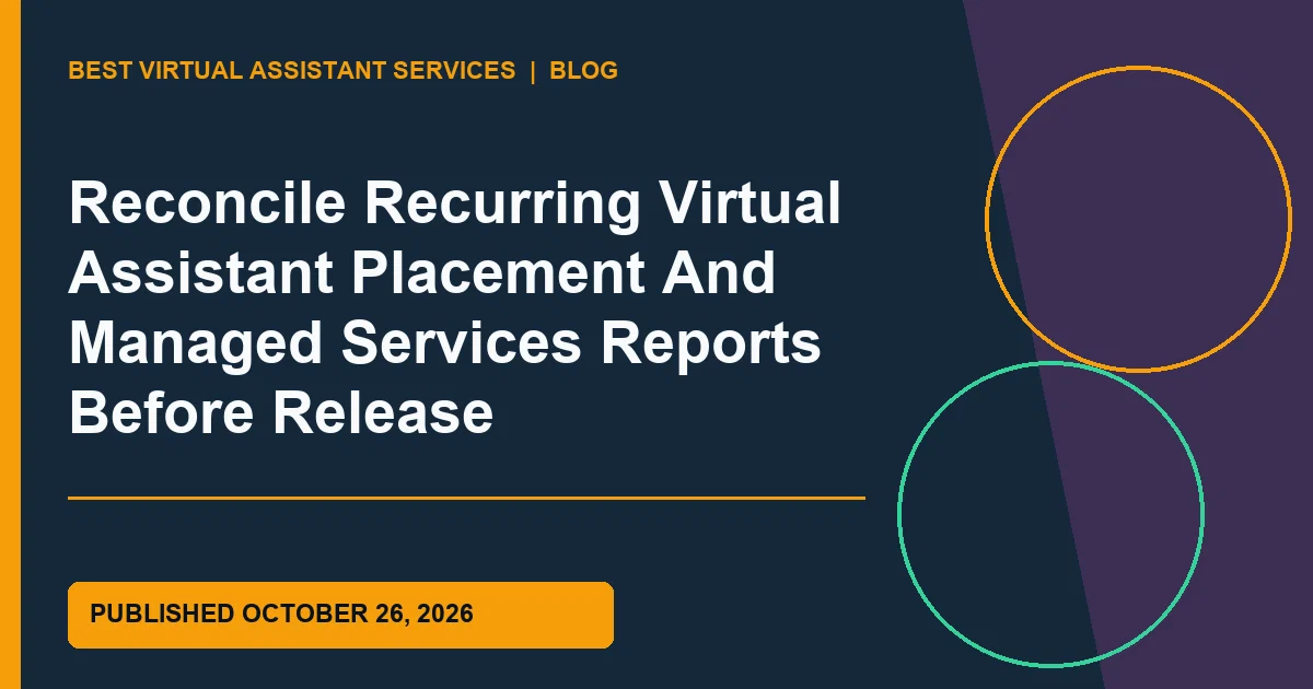 Reconcile Recurring Virtual Assistant Placement And Managed Services Reports Before Release