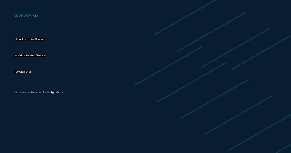 Client Intake Data Controls for Virtual Assistant Teams: A Research Brief