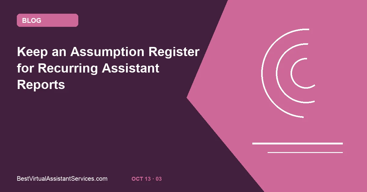 Keep an Assumption Register for Recurring Assistant Reports
